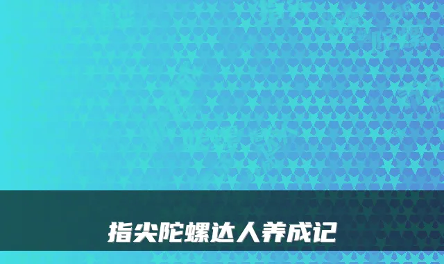 指尖陀螺达人养成记