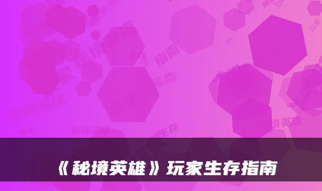《秘境英雄》玩家生存指南