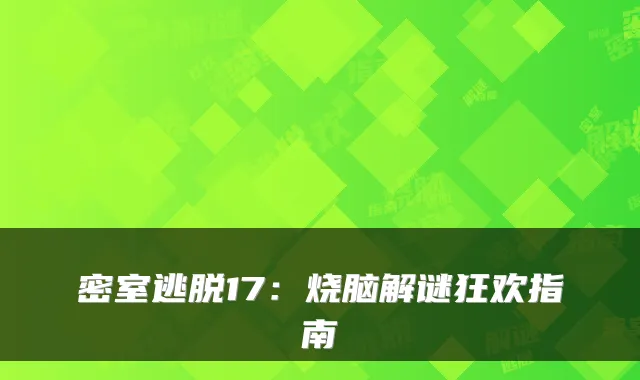 密室逃脱17：烧脑解谜狂欢指南