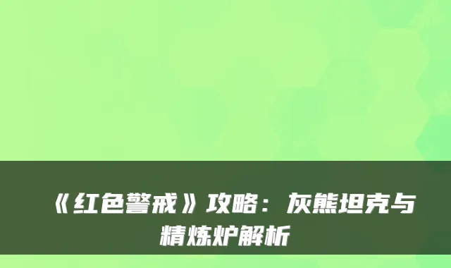 《红色警戒》攻略：灰熊坦克与精炼炉解析