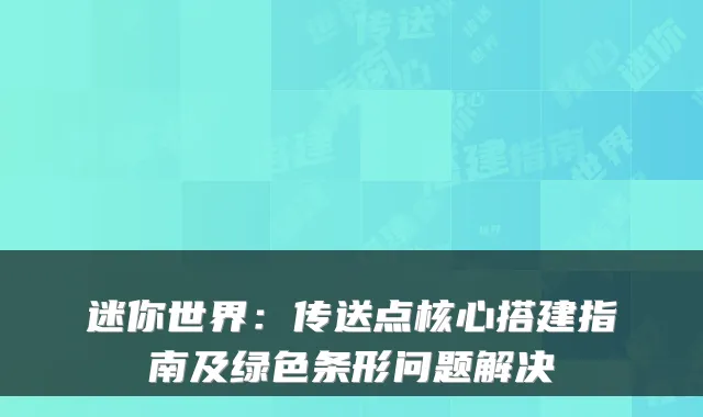 迷你世界：传送点核心搭建指南及绿色条形问题解决