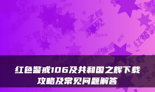 红色警戒106及共和国之辉下载攻略及常见问题解答