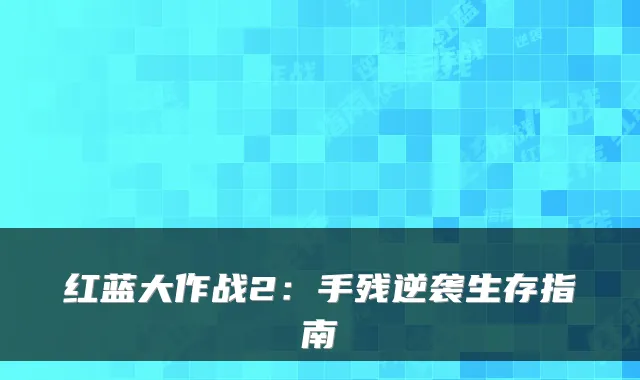 红蓝大作战2：手残逆袭生存指南