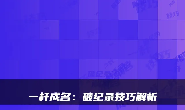 一杆成名:破纪录技巧解析