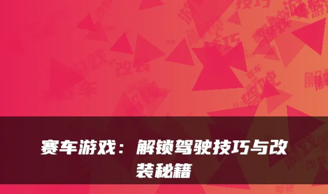 赛车游戏：解锁驾驶技巧与改装秘籍