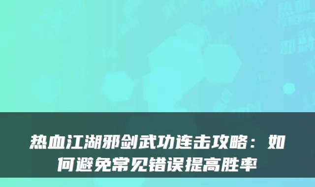 热血江湖邪剑武功连击攻略：如何避免常见错误提高胜率