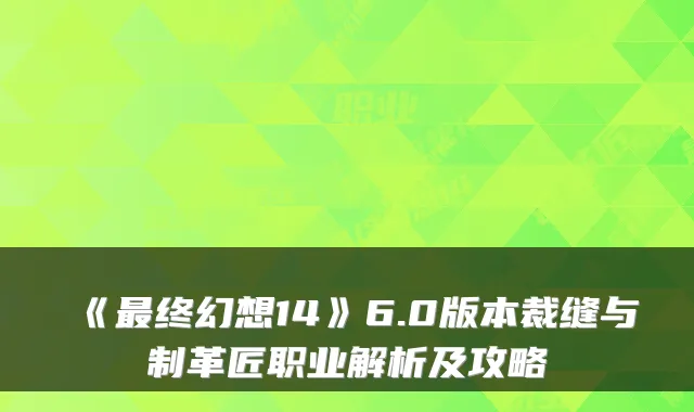 《终幻想14》6.0版本裁缝与制革匠职业解析及攻略