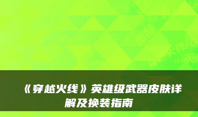 《穿越火线》英雄级武器皮肤详解及换装指南