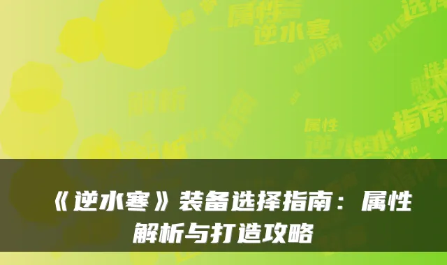 《逆水寒》装备选择指南：属性解析与打造攻略