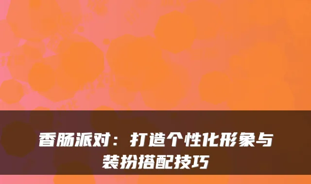 香肠派对:打造个性化形象与装扮搭配技巧