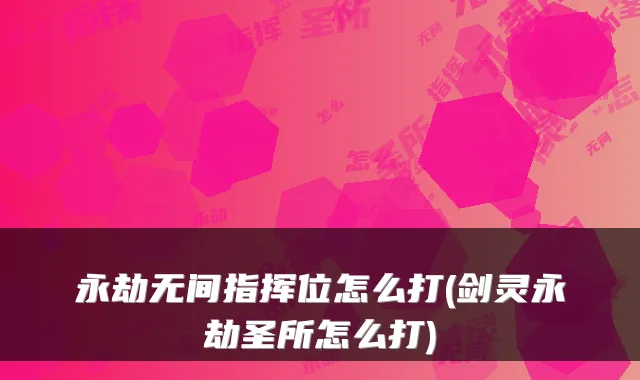 永劫无间指挥位怎么打(剑灵永劫圣所怎么打)