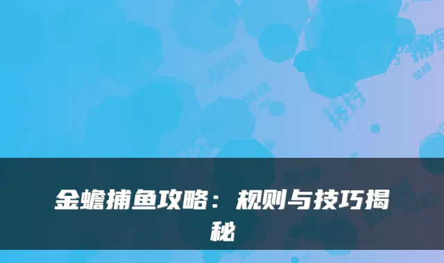 金蟾捕鱼攻略：规则与技巧揭秘