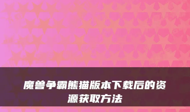 魔兽争霸熊猫版本下载后的资源获取方法