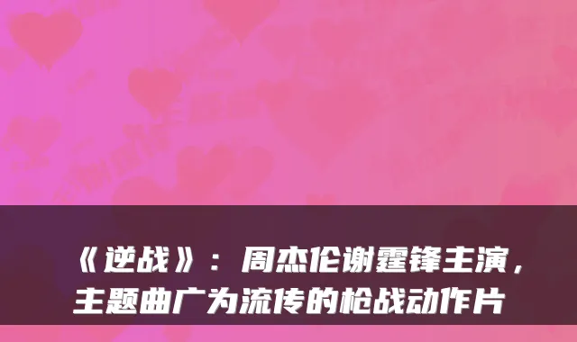 《逆战》：周杰伦谢霆锋主演，主题曲广为流传的枪战动作片