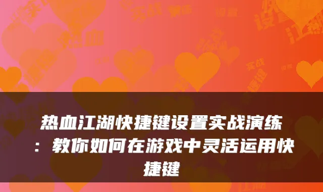 热血江湖快捷键设置实战演练:教你如何在游戏中灵活运用快捷键