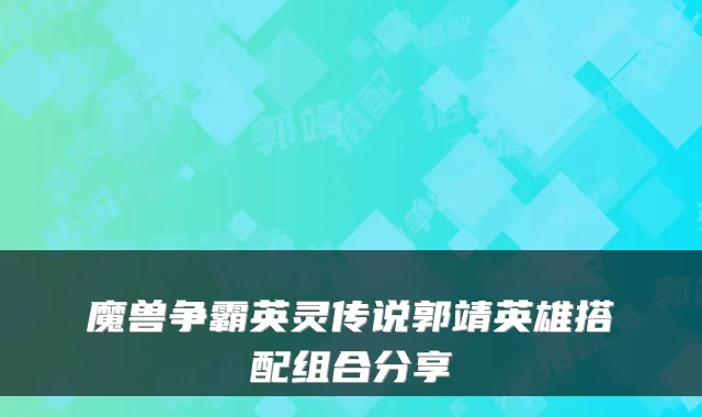 魔兽争霸英灵传说郭靖英雄搭配组合分享