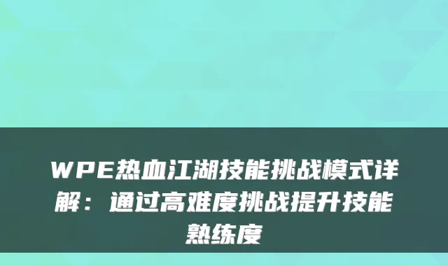 WPE热血江湖技能挑战模式详解：通过高难度挑战提升技能熟练度