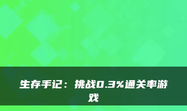 生存手记:挑战0.3%通关率游戏