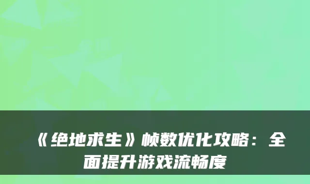《绝地求生》帧数优化攻略：全面提升游戏流畅度