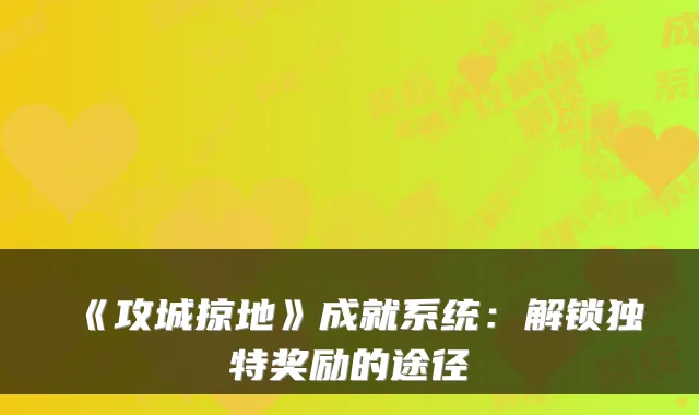 《攻城掠地》成就系统：解锁独特奖励的途径