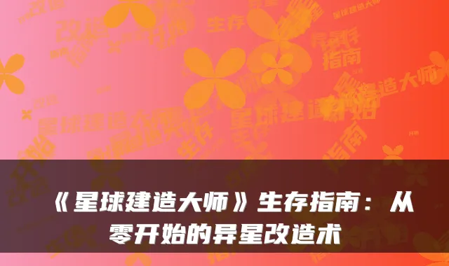 《星球建造大师》生存指南：从零开始的异星改造术