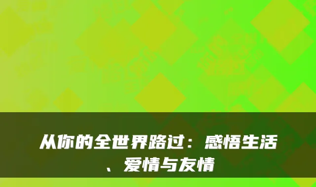 从你的全世界路过：感悟生活、爱情与友情