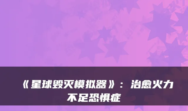 《星球毁灭模拟器》:治愈火力不足恐惧症
