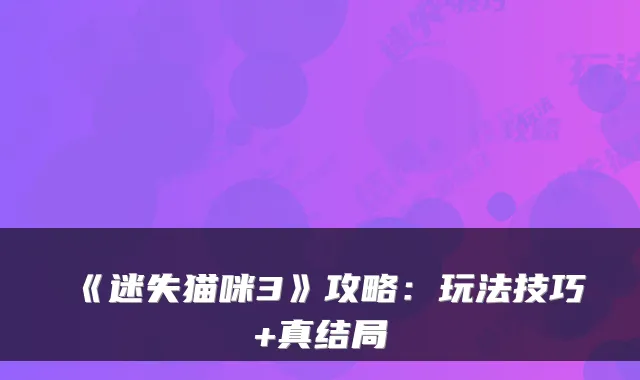 《迷失猫咪3》攻略:玩法技巧+真结局