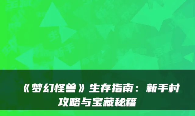 《梦幻怪兽》生存指南：新手村攻略与宝藏秘籍