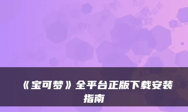 《宝可梦》全平台正版下载安装指南
