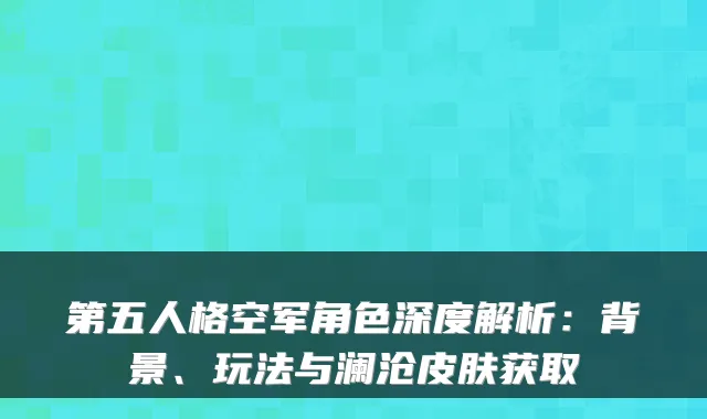 第五人格空军角色深度解析：背景、玩法与澜沧皮肤获取