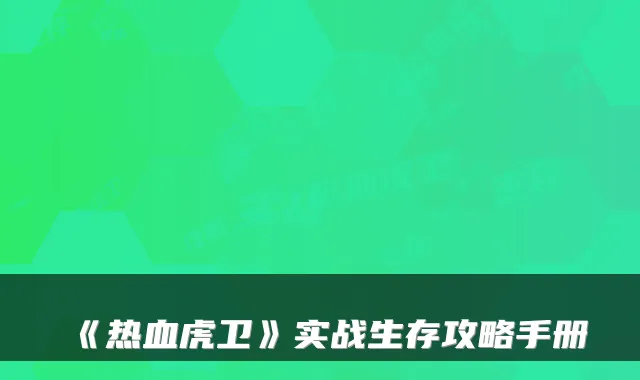 《热血虎卫》实战生存攻略手册