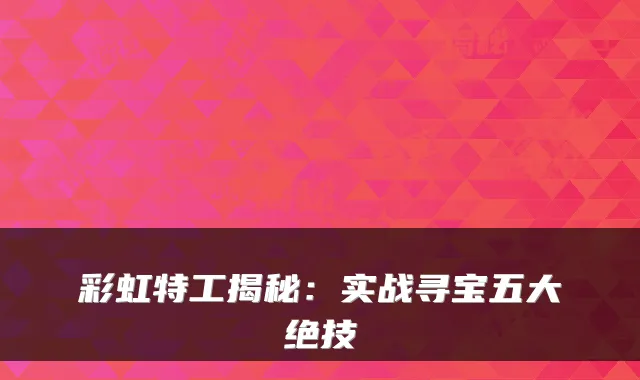 彩虹特工揭秘：实战寻宝五大绝技
