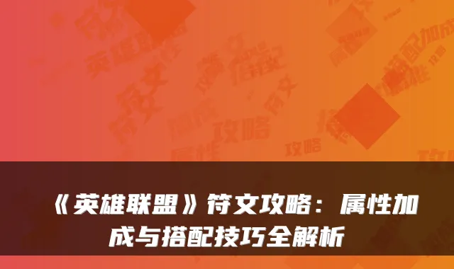 《英雄联盟》符文攻略：属性加成与搭配技巧全解析
