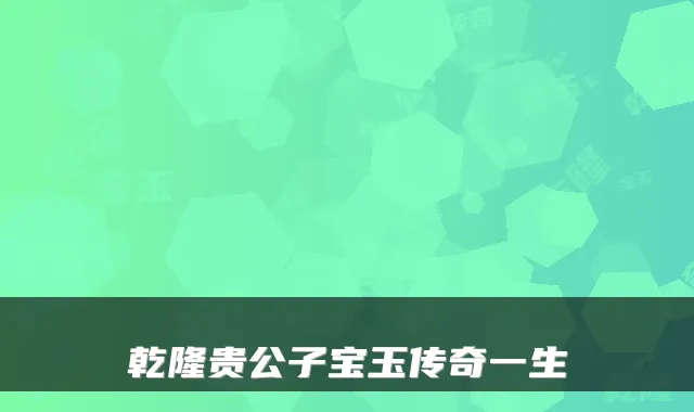 乾隆贵公子宝玉传奇一生