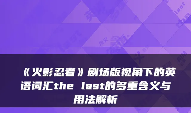 《火影忍者》剧场版视角下的英语词汇the last的多重含义与用法解析