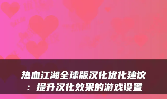 热血江湖全球版汉化优化建议:提升汉化效果的游戏设置