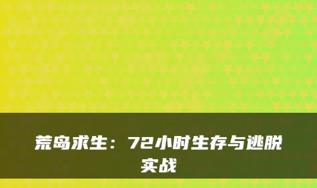 荒岛求生：72小时生存与逃脱实战