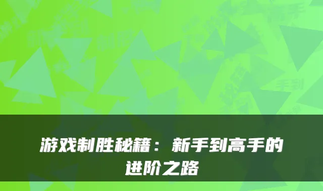 游戏制胜秘籍:新手到高手的进阶之路