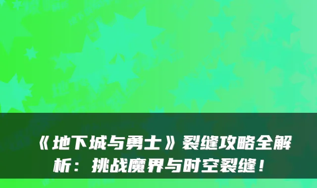 《地下城与勇士》裂缝攻略全解析：挑战魔界与时空裂缝！