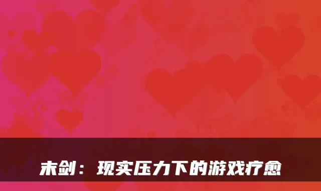 末剑：现实压力下的游戏疗愈