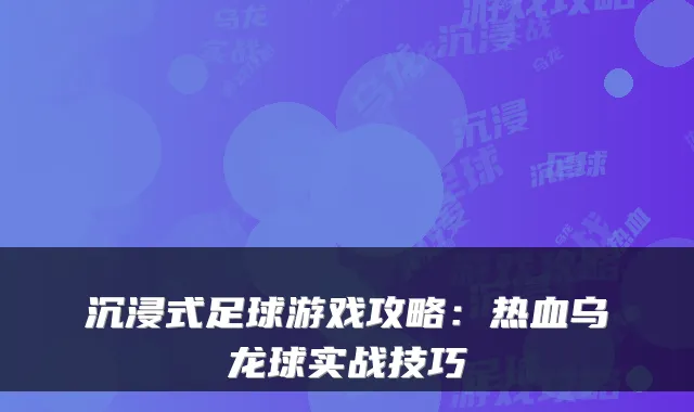 沉浸式足球游戏攻略：热血乌龙球实战技巧