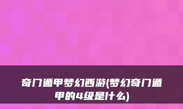 奇门遁甲梦幻西游(梦幻奇门遁甲的4级是什么)
