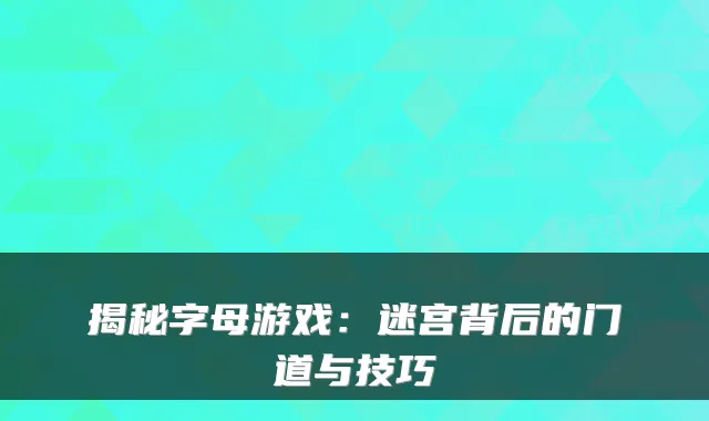 揭秘字母游戏:迷宫背后的门道与技巧