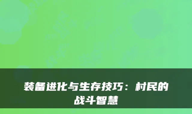 装备进化与生存技巧:村民的战斗智慧