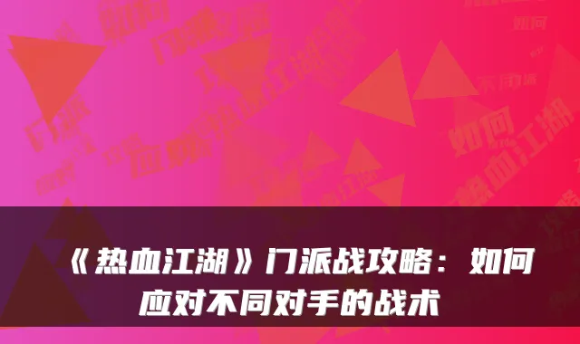 《热血江湖》门派战攻略：如何应对不同对手的战术