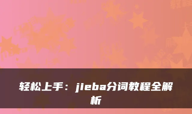 轻松上手：jieba分词教程全解析