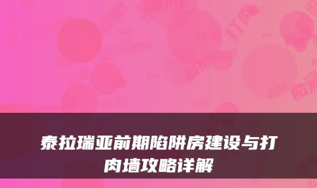 泰拉瑞亚前期陷阱房建设与打肉墙攻略详解