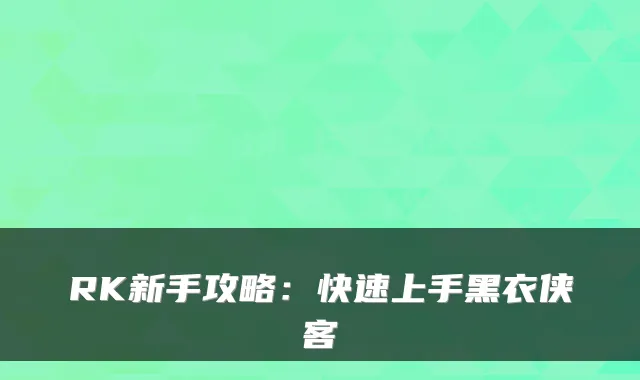 RK新手攻略：快速上手黑衣侠客