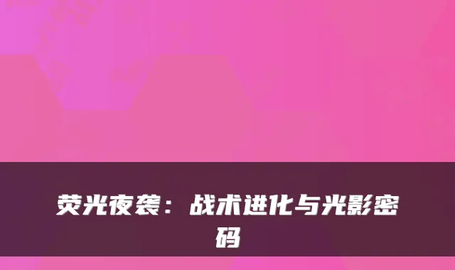 荧光夜袭:战术进化与光影密码